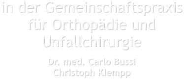 in der Gemeinschaftspraxis für Orthopädie und Unfallchirurgie  Dr. med. Carlo Bussi Christoph Klempp